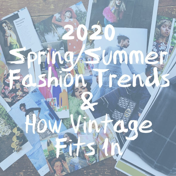2020 Spring / Summer Fashion Trends and How Vintage Fits In!